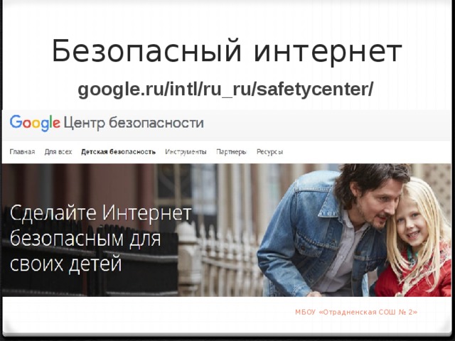 Безопасный интернет google.ru/intl/ru_ru/safetycenter/ МБОУ «Отрадненская СОШ № 2»