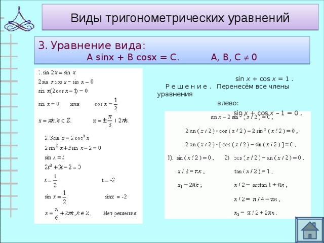 Виды тригонометрических уравнений 3.  Уравнение вида: А sinx + B cosx = C . А, В, С  0    sin  x  + cos  x  = 1 .     Р е ш е н и е .   Перенесём все члены уравнения   влево:                           sin  x  + cos  x  – 1 = 0 ,