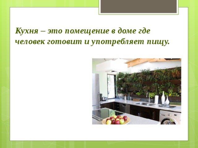 Кухня – это помещение в доме где человек готовит и употребляет пищу.
