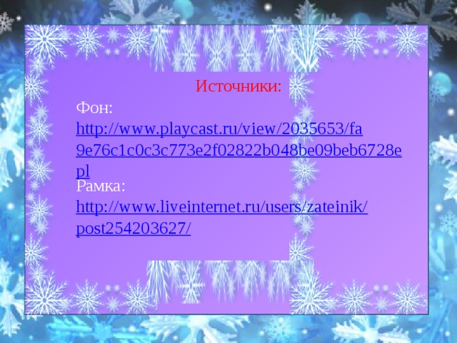 Источники: Фон: http://www.playcast.ru/view/2035653/fa9e76c1c0c3c773e2f02822b048be09beb6728epl Рамка: http://www.liveinternet.ru/users/zateinik/post254203627/