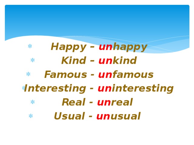 Happy – un happy Kind – un kind Famous - un famous Interesting - un interesting Real - un real Usual - un usual
