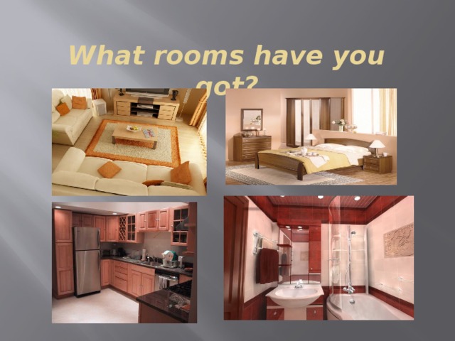What rooms have you got?