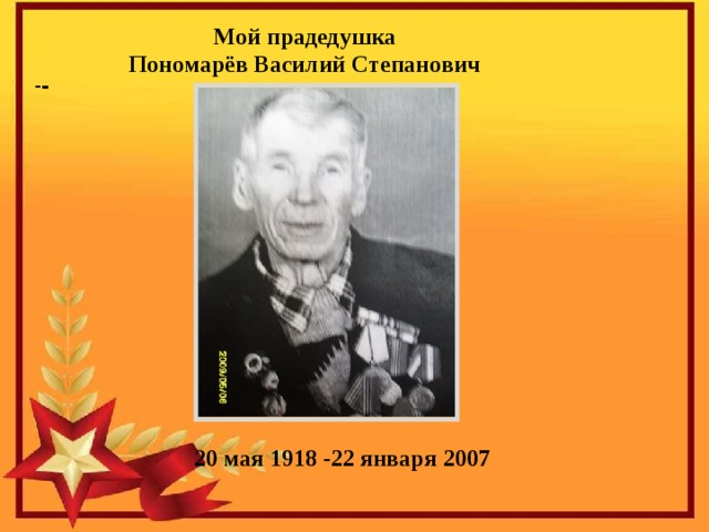 Мой прадедушка Пономарёв Василий Степанович     - 20 мая 1918 -22 января 2007