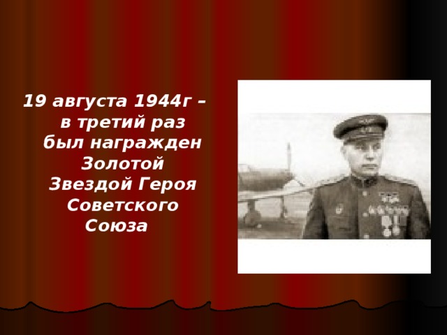 19 августа 1944г – в третий раз был награжден Золотой Звездой Героя Советского Союза