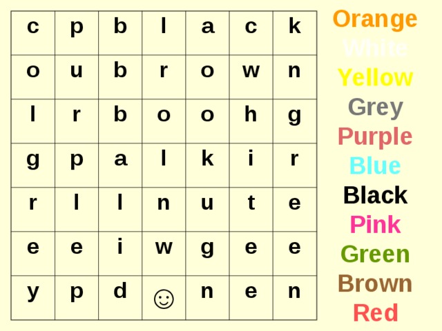 Orange White Yellow Grey Purple Blue Black Pink Green Brown Red c o p l u b r g b l r p r a b l e c o o a w k y e l o l n h k n p i g u i w d t r ☺ g e e n e e n