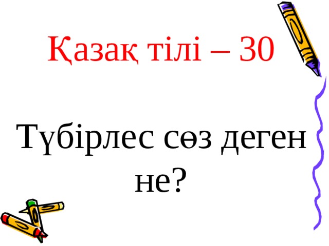 Қазақ тілі – 30 Түбірлес сөз деген не?
