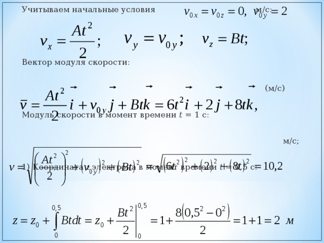 Учитываем начальные условия    м/с: Вектор модуля скорости:         (м/с) Модуль скорости в момент времени t = 1 с:          м/с; 1) Координата z электрона в момент времени t = 0,5 с: