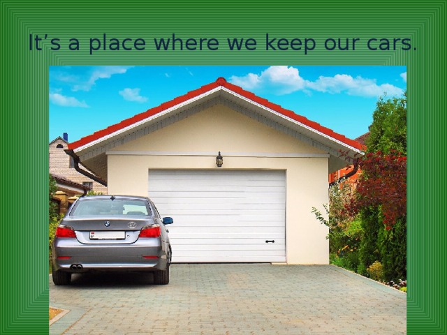 It’s a place where we keep our cars.