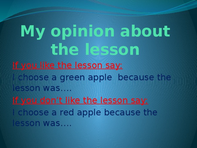 My opinion about the lesson If you like the lesson say: I choose a green apple because the lesson was…. If you don’t like the lesson say: I choose a red apple because the lesson was….