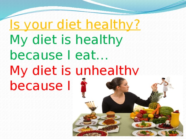 Is your diet healthy?  My diet is healthy because I eat…  My diet is unhealthy because I eat….