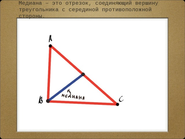 Медиана – это отрезок, соединяющий вершину треугольника с серединой противоположной стороны.
