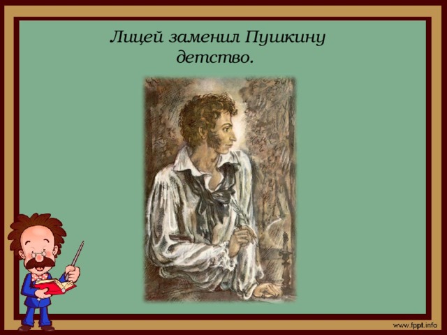 Лицей заменил Пушкину детство.