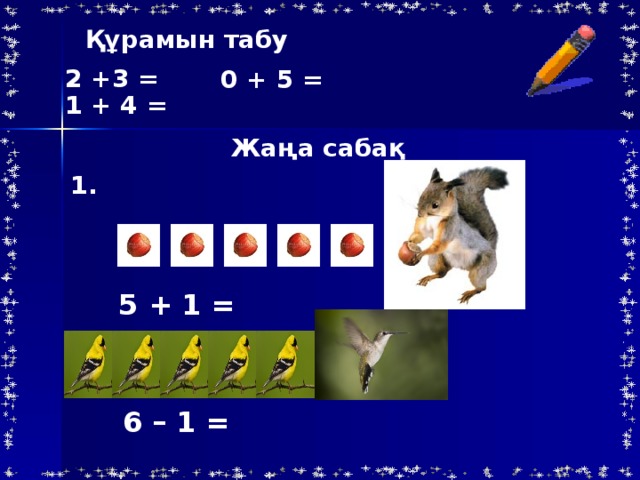 Құрамын табу 2 +3 = 0 + 5 =     1 + 4 = Жаңа сабақ 1. 5 + 1 = 6 – 1 =