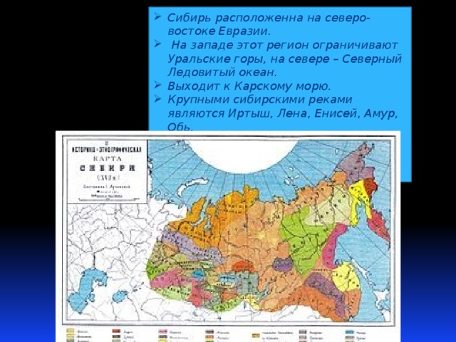 Сибирь расположенна на северо-востоке Евразии.  На западе этот регион ограничивают Уральские горы, на севере – Северный Ледовитый океан. Выходит к Карскому морю. Крупными сибирскими реками являются Иртыш, Лена, Енисей, Амур, Обь. Крупными сибирскими озёрами являются Таймыр, Убсу-Нур, Байкал. В Сибири находятся 3 города-миллионера Новосибирск, Омск, Красноярск.