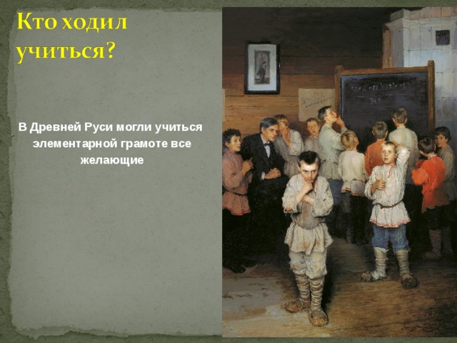 В Древней Руси могли учиться  элементарной грамоте все  желающие