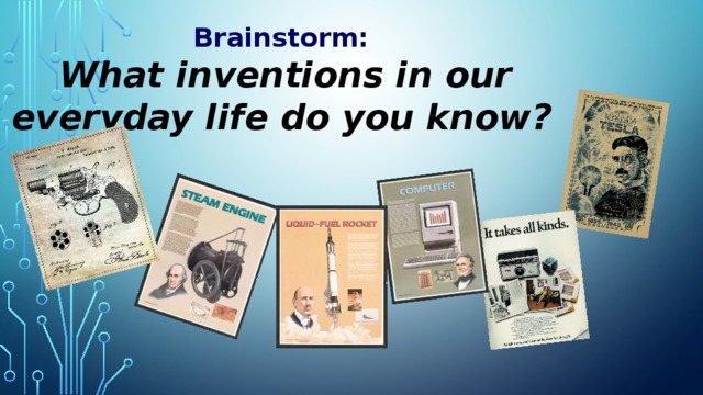 Brainstorm:   What inventions in our everyday life do you know?