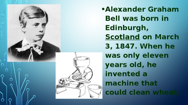 Alexander Graham Bell was born in Edinburgh,  Scotland