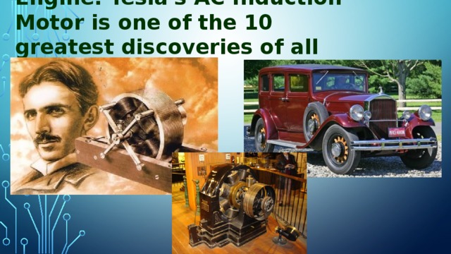 Engine. Tesla's AC Induction Motor is one of the 10 greatest discoveries of all time