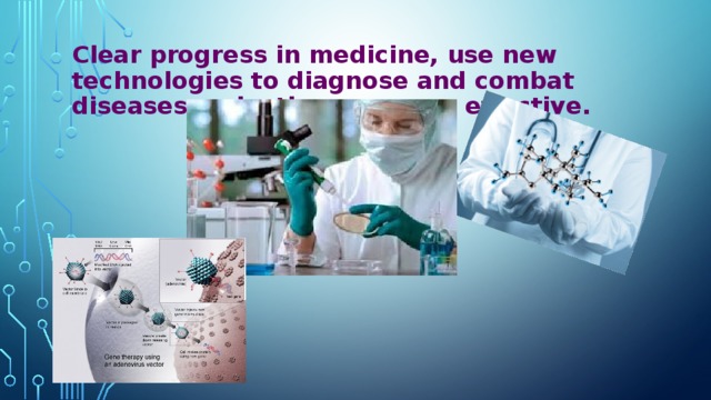 Clear progress in medicine, use new technologies to diagnose and combat diseases make therapy more effective.