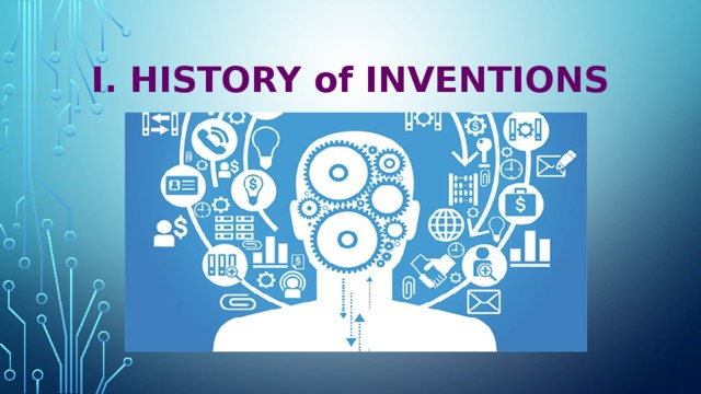 I. HISTORY of INVENTIONS