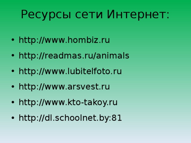 Ресурсы сети Интернет: http://www.hombiz.ru http://readmas.ru/animals http://www.lubitelfoto.ru http://www.arsvest.ru http://www.kto-takoy.ru http://dl.schoolnet.by:81 2