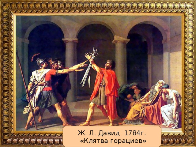 Ж. Л. Давид 1784г.  «Клятва горациев»