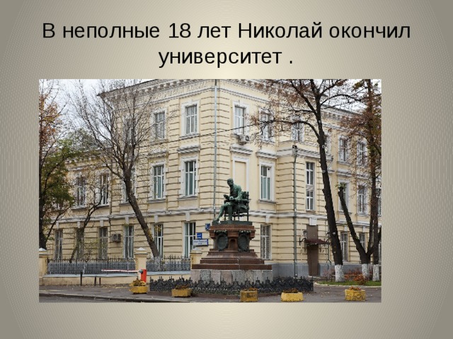 В неполные 18 лет Николай окончил университет .