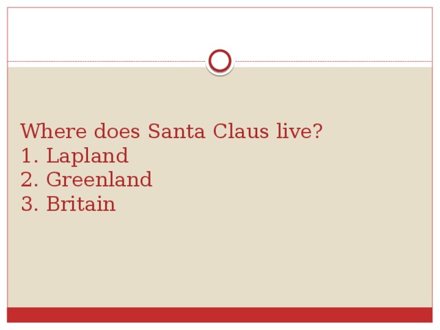Where does Santa Claus live?  1. Lapland  2. Greenland  3. Britain