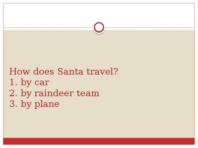 How does Santa travel?  1. by car  2. by raindeer team  3. by plane
