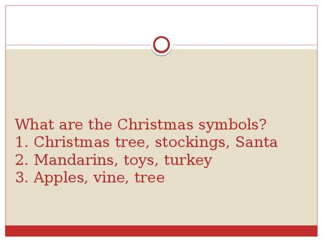 What are the Christmas symbols?  1. Christmas tree, stockings, Santa  2. Mandarins, toys, turkey  3. Apples, vine, tree