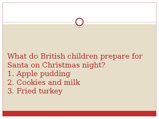 What do British children prepare for Santa on Christmas night?  1. Apple pudding  2. Cookies and milk  3. Fried turkey