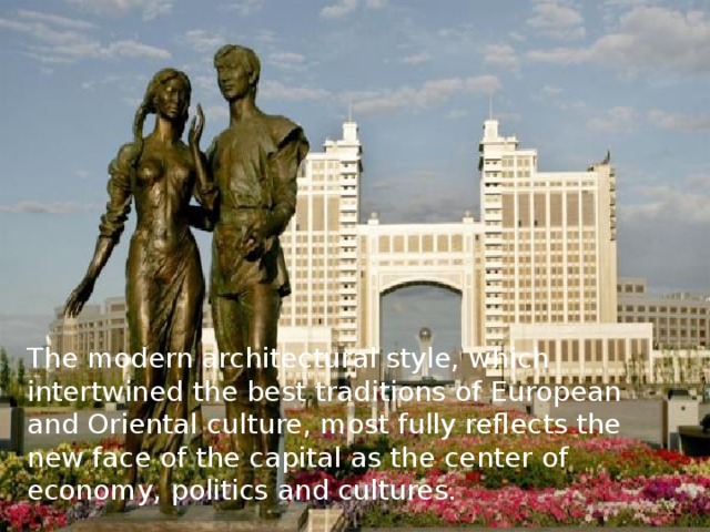 The modern architectural style, which intertwined the best traditions of European and Oriental culture, most fully reflects the new face of the capital as the center of economy, politics and cultures.