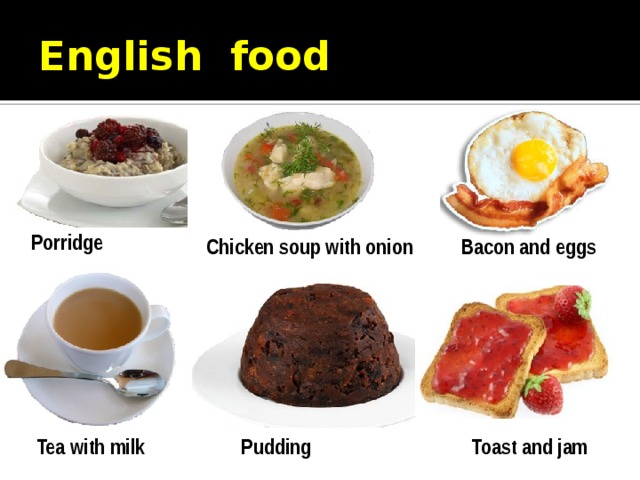 English food Porridge  Chicken soup with onion Bacon and eggs Tea with milk Pudding Toast and jam