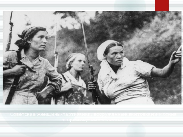 Советские женщины-партизанки, вооруженные винтовками Мосина с примкнутыми штыками.