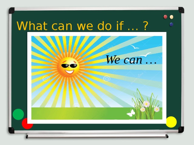 What can we do if … ? We can …