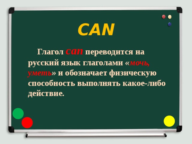 CAN  Глагол can  переводится на русский язык глаголами « мочь, уметь » и обозначает физическую способность выполнять какое-либо действие.