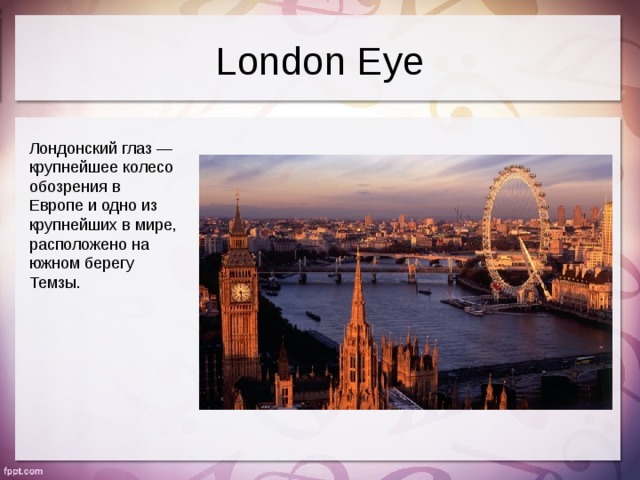 London Eye Лондонский глаз — крупнейшее колесо обозрения в Европе и одно из крупнейших в мире, расположено на южном берегу Темзы.