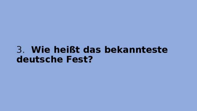 3.  Wie heißt das bekannteste deutsche Fest?