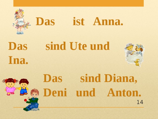 Das ist Anna. Das sind Ute und Ina. Das sind Diana, Deni und Anton.