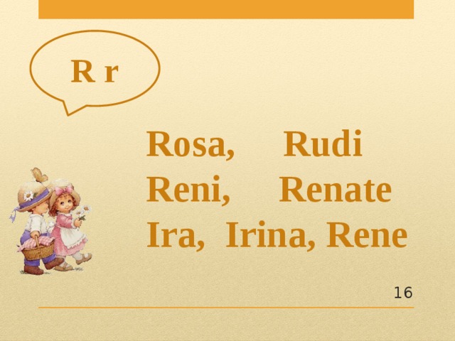 R r Rosa, Rudi Reni, Renate Ira, Irina, Rene