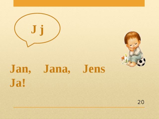 J j Jan, Jana, Jens Ja!