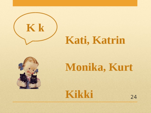 K k Kati, Katrin  Monika, Kurt  Kikki