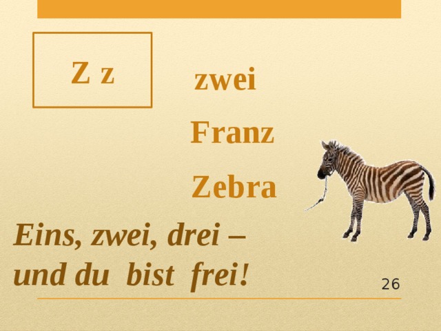 Z z  zwei Franz Zebra Eins, zwei, drei – und du bist frei!