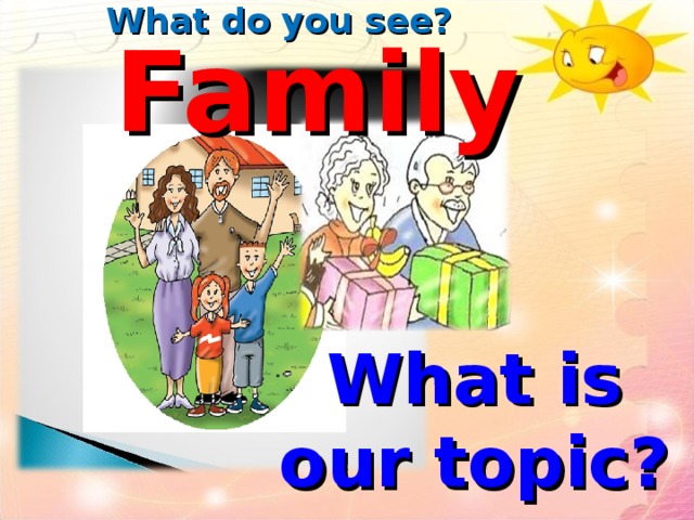 What do you see? Family What is our topic?
