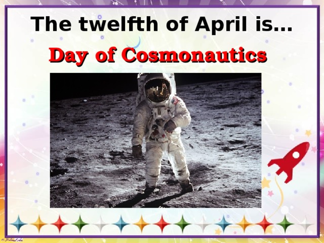 The twelfth of April is… Day  of Cosmonautics