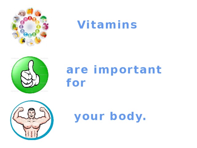 Vitamins are important for your body.