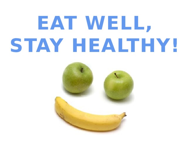 EAT WELL, STAY HEALTHY!