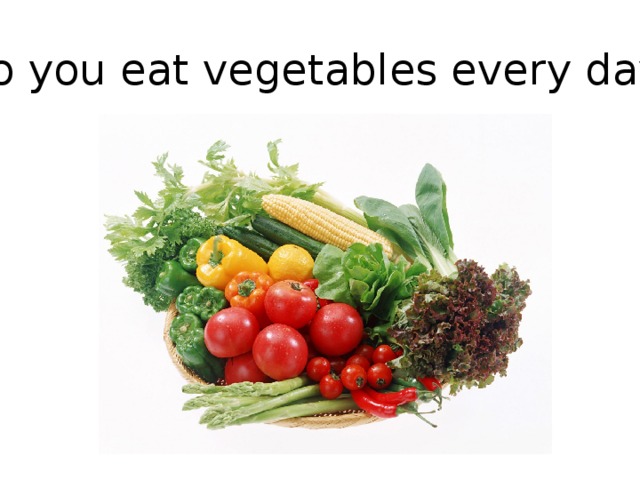 Do you eat vegetables every day?