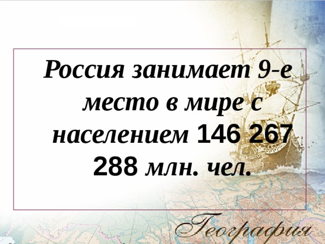 Россия занимает 9-е место в мире с населением 146 267 288 млн. чел.