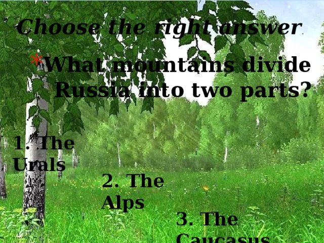 Choose the right answer . What mountains divide Russia into two parts? 1. The Urals 2. The Alps 3. The Caucasus